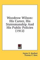 Woodrow Wilson; his Career, his Statesmanship, and his Public Policies 1021407011 Book Cover