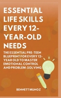 Essential Life Skills Every 12-Year Old Needs: The Essential Pre-Teen Blueprint for Every 12-Year Old to Master Emotional Control and Problem-Solving (Essential Life Skills for Teens and Children) B0GT6PGWPQ Book Cover