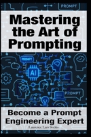 Mastering the Art of Prompting: Become a Prompt Engineering Expert B0F5QNDPQQ Book Cover