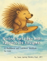 Positive Surf Vibes with Patience the Porcupine: A Mindfulness and Confidence Workbook for Kids (Pacience The Porcupine) B0F9ZYJZC5 Book Cover