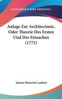 Anlage Zur Architectonic, Oder Theorie Des Ersten Und Des Einsachen (1771) 1104615762 Book Cover