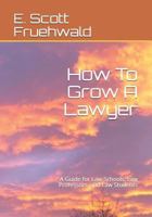 How to Grow a Lawyer: A Guide for Law Schools, Law Professors, and Law Students 1726737764 Book Cover