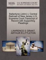 Ballantyne (John) v. Central Railroad of New Jersey U.S. Supreme Court Transcript of Record with Supporting Pleadings 1270559974 Book Cover