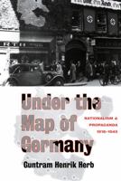 Under The Map Of Germany: Nationalism and Propaganda 1918-1945 1138006866 Book Cover