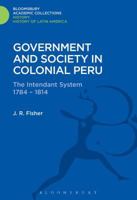 Government and Society in Colonial Peru: The Intendant System 1784-1814 1474241174 Book Cover