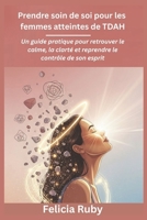 Prendre soin de soi pour les femmes atteintes de TDAH: Un guide pratique pour retrouver le calme, la clarté et reprendre le contrôle de son esprit (French Edition) B0G6ZML71T Book Cover