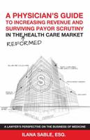 A Physicians Guide to Increasing Revenue and Surviving Payor Scrutiny in the Reformed Health Care Market 1595717951 Book Cover