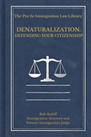 DENATURALIZATION: Defending Your Citizenship (The Pro Se Immigration Law Library) B0GTHRNBDB Book Cover