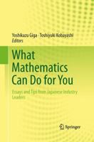 What Mathematics Can Do for You: Essays and Tips from Japanese Industry Leaders 4431546812 Book Cover