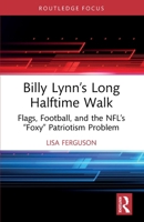 Billy Lynn's Long Halftime Walk: Flags, Football, and the Nfl's "Foxy" Patriotism Problem 1032610123 Book Cover
