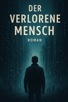 Der verlorene Mensch: Thriller über Macht, Kontrolle und Erwachen (German Edition) B0GKX5WZ4Q Book Cover