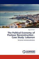 The Political Economy of Postwar Reconstruction . Case Study: Lebanon: Sectarian Institutionalization 3659168114 Book Cover