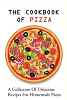 The Cookbook Of Pizza: A Collection Of Delicious Recipes For Homemade Pizza: Easy Pizza Recipes With Super Fun Ingredients B096WVV4W9 Book Cover