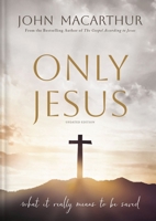 Only Jesus, Enhanced Edition: What It Really Means to Be Saved 1400355435 Book Cover