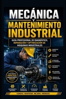 Mecánica y Mantenimiento Industrial: Guía Profesional de Diagnóstico, Reparación y Optimización de Máquinas Industriales (Spanish Edition) B0H9HBFMWH Book Cover