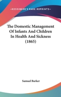 The Domestic Management Of Infants And Children In Health And Sickness 1179929667 Book Cover