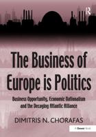 The Business of Europe is Politics: Business Opportunity, Economic Nationalism and the Decaying Atlantic Alliance 1032920114 Book Cover