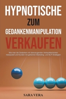 Hypnotische Gedankenmanipulation zum Verkaufen: Wie man die Gedanken mit überzeugenden Verkaufstechniken manipuliert und Kunden mit geheimen Marketing B0BSMHW8WM Book Cover