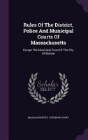 Rules Of The District, Police And Municipal Courts Of Massachusetts: Except The Municipal Court Of The City Of Boston 1277113548 Book Cover