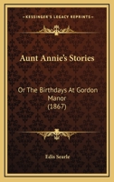 Aunt Annie's Stories: Or The Birthdays At Gordon Manor 1246469472 Book Cover