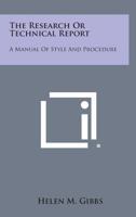 The Research Or Technical Report: A Manual Of Style And Procedure 0548444404 Book Cover
