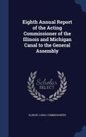 Eighth Annual Report of the Acting Commissioner of the Illinois and Michigan Canal to the General Assembly 1340189798 Book Cover