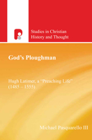 God's Ploughman: Hugh Latimer: A "Preaching Life" (1485-1555) 149820080X Book Cover