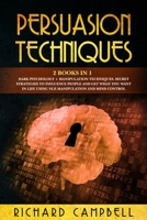 Persuasion Techniques: 2 Books in 1. Dark Psychology + Manipulation Techniques.: Secret Strategies to Influence People and Get What You Want in Life Using NLP, Manipulation and Mind Control 1692439499 Book Cover