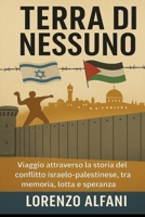 La Terra di Nessuno: Viaggio attraverso la storia del conflitto israelo-palestinese, tra memoria, lotta e speranza (Italian Edition) B0FDQSMM71 Book Cover