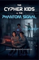 The Cypher Kids and the Phantom Signal A Hardware Hacking Adventure (Cipher Kids: An Ethical Hacking Saga) B0GYT1WTT4 Book Cover
