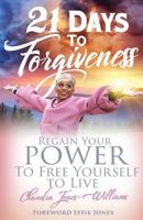 21 Days to Forgiveness: Regain Your Power To Free Yourself to Live 1981804188 Book Cover