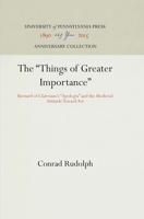 The "Things of Greater Importance": Bernard of Clairvaux's Apologia and the Medieval Attitude Toward Art 0812281810 Book Cover