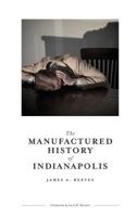 The Manufactured History of Indianapolis 0578132761 Book Cover