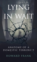 Lying in Wait : Anatomy of a Domestic Terrorist 1970361204 Book Cover