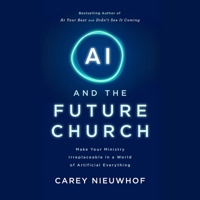 AI and the Future Church: Make Your Ministry Irreplaceable in a World of Artificial Everything B0H6PNDT71 Book Cover