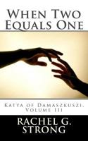 When Two Equals One: Katya of Damaszkuszi II 1500602116 Book Cover