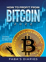 How to Profit from Bitcoin 2022: The Best Bitcoin Guide for Beginners 180334802X Book Cover