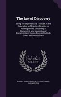 The law of Discovery: Being a Comprehensive Treatise on the Principles and Practice Relating to Interrogatories, Discovery of Documents and Inspection of Documents in Proceedings in the High Court and 1176584936 Book Cover