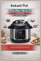 Instant Pot Pro Plus 10-in-1 Schnellkochtopf – Benutzerhandbuch: Schritt-für-Schritt-Anleitung für Aufbau, Betrieb, Wartung und effizientes Schnellkochen (German Edition) B0GKW7H2HN Book Cover