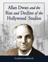 Allan Dwan and the Rise and Decline of the Hollywood Studios 0786434856 Book Cover