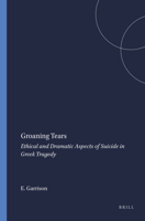 Groaning Tears: Ethical and Dramatic Aspects of Suicide in Greek Tragedy (Mnemosyne, Bibliotheca Classica Batava Supplementum) (Mnemosyne, Bibliotheca Classica Batava Supplementum) 9004102418 Book Cover