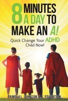 8 Minutes a Day to Make an A!: Quick Change Your ADHD Child Now! 1958895148 Book Cover