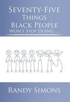 Seventy-Five Things Black People Won't Stop Doing ... 1475954107 Book Cover