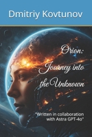 Orion: Journey into the Unknown: "Written in collaboration with Astra GPT-4o" B0DXKNJD7R Book Cover