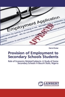 Provision of Employment to Secondary Schools Students: Role of Economic Related Subjects: A Study of Some Secondary Schools in Bauchi State, Nigeria 6200259720 Book Cover