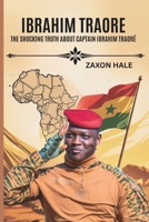 Ibrahim Traoré: The Shocking Truth About Captain Ibrahim Traoré B0FD9M1LHX Book Cover
