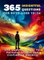365 Insightful Questions for Boys Aged 13-14: One Question a Day for Personal Growth and Confidence Building (The Reflective Questions Journey Series) 1998402371 Book Cover