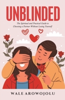 Unblinded: The Spiritual and Practical Guide to Choosing a Partner Without Losing Yourself 9787796172 Book Cover