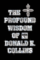 The Profound Wisdom of Donald E Collins: Book I 1662440480 Book Cover