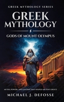 Greek Mythology Gods of Mount Olympus: Myths, Powers, and Legends that Shaped Ancient Greece (Greek Mythology Series) B0FLMJBC5L Book Cover